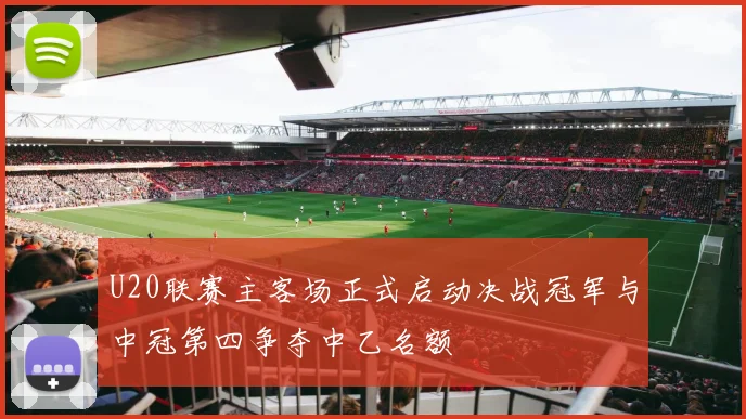 U20联赛主客场正式启动决战冠军与中冠第四争夺中乙名额